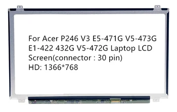 Acer P246 V3 E5-471G V5-473G E1-422 432G V5-472G Nešiojamas LCD Ekranas(jungtis : 30 pin)HD: 1366*768