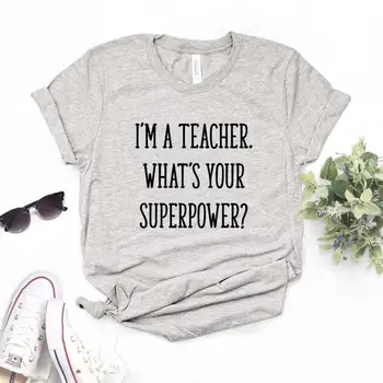 Aš esu Mokytojas, Koks Jūsų Supervalstybės Moterų Tshirts Medvilnės Atsitiktinis Juokingi Marškinėliai Lady Viršuje Tee Hipster 6 Spalvų P432