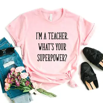 Aš esu Mokytojas, Koks Jūsų Supervalstybės Moterų Tshirts Medvilnės Atsitiktinis Juokingi Marškinėliai Lady Viršuje Tee Hipster 6 Spalvų P432